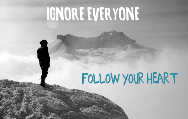 Shorter version of this post: Ignore everyone and just follow your heart.
